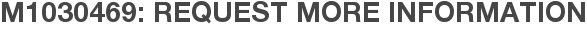 M1030469: Request More Information