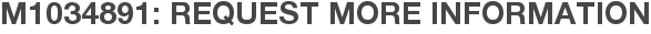 M1034891: Request More Information
