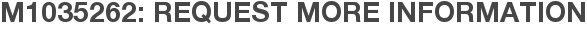 M1035262: Request More Information