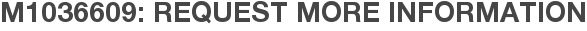 M1036609: Request More Information