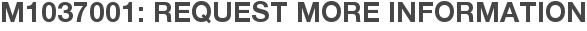 M1037001: Request More Information