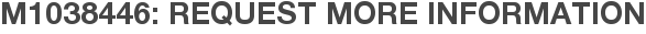 M1038446: Request More Information