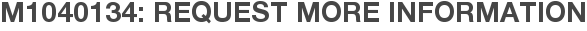 M1040134: Request More Information