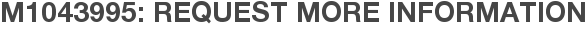 M1043995: Request More Information