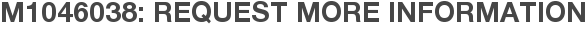 M1046038: Request More Information