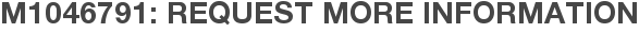 M1046791: Request More Information