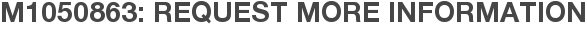 M1050863: Request More Information