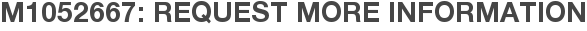 M1052667: Request More Information
