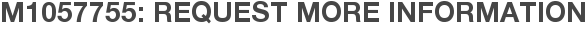 M1057755: Request More Information
