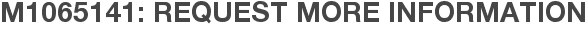 M1065141: Request More Information
