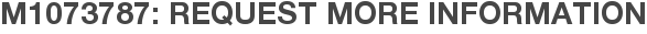 M1073787: Request More Information