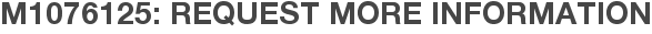 M1076125: Request More Information