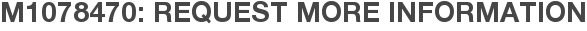 M1078470: Request More Information