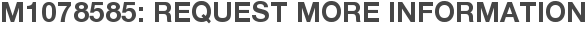 M1078585: Request More Information
