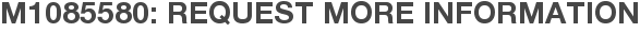 M1085580: Request More Information