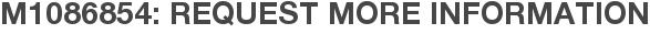 M1086854: Request More Information
