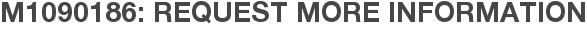 M1090186: Request More Information