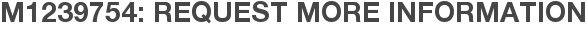 M1239754: Request More Information