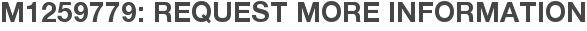 M1259779: Request More Information