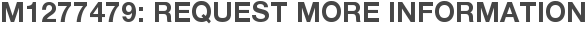 M1277479: Request More Information