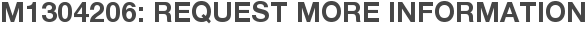 M1304206: Request More Information