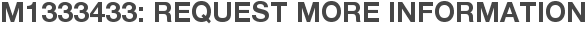 M1333433: Request More Information