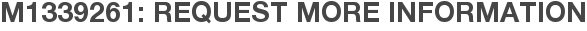 M1339261: Request More Information