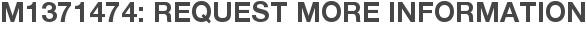 M1371474: Request More Information