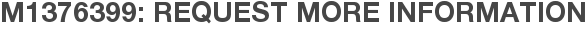 M1376399: Request More Information