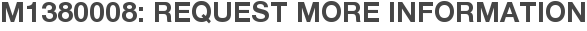 M1380008: Request More Information