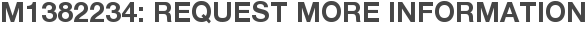 M1382234: Request More Information