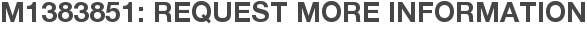 M1383851: Request More Information