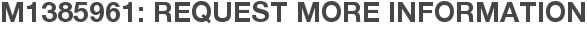 M1385961: Request More Information