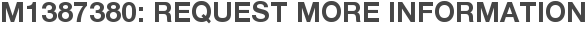M1387380: Request More Information