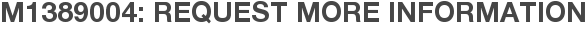 M1389004: Request More Information