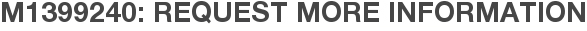 M1399240: Request More Information