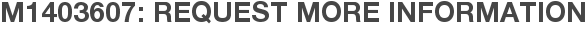 M1403607: Request More Information