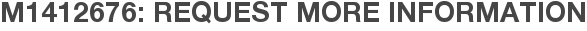M1412676: Request More Information