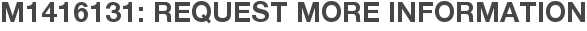 M1416131: Request More Information