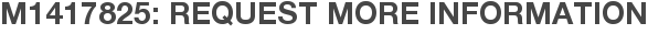M1417825: Request More Information