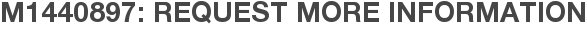 M1440897: Request More Information
