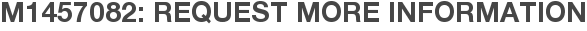 M1457082: Request More Information