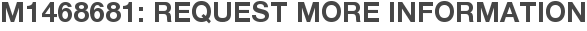 M1468681: Request More Information