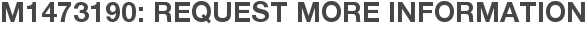 M1473190: Request More Information