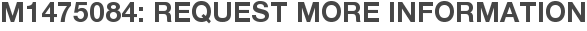 M1475084: Request More Information
