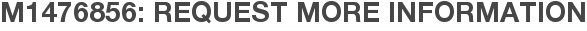 M1476856: Request More Information