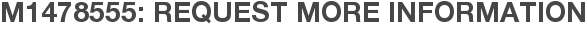 M1478555: Request More Information