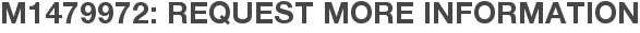M1479972: Request More Information