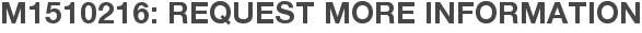 M1510216: Request More Information