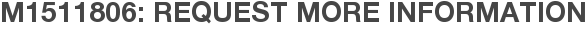 M1511806: Request More Information